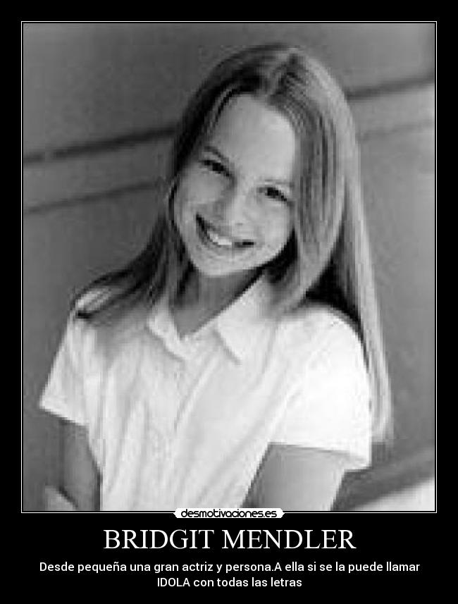 BRIDGIT MENDLER - Desde pequeña una gran actriz y persona.A ella si se la puede llamar
IDOLA con todas las letras