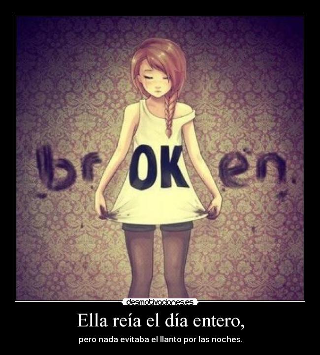 Ella reía el día entero, - pero nada evitaba el llanto por las noches.