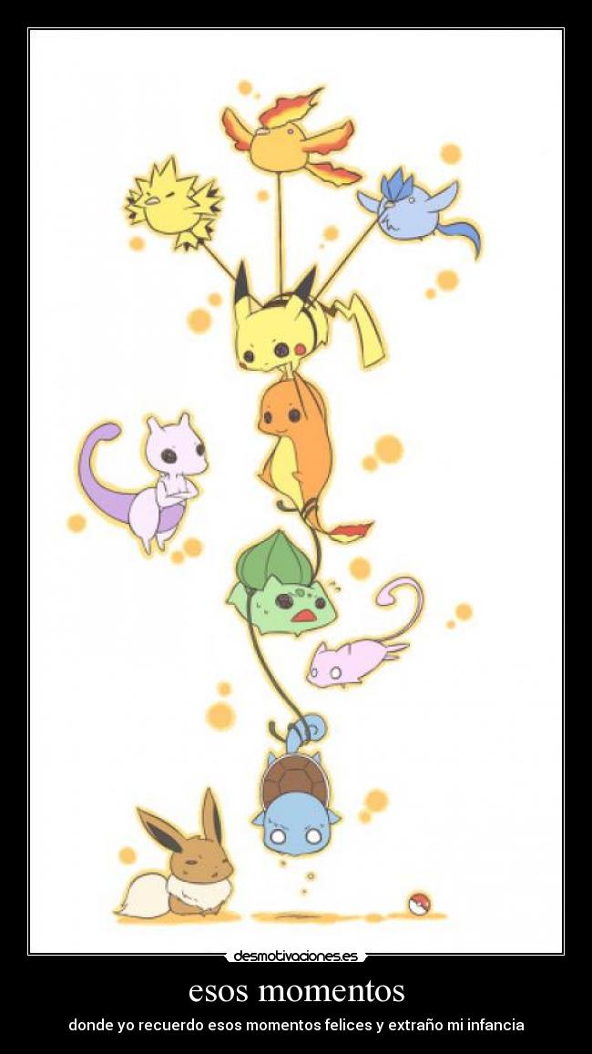 esos momentos - donde yo recuerdo esos momentos felices y extraño mi infancia