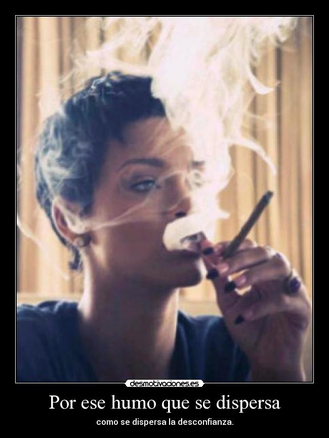 Por ese humo que se dispersa - como se dispersa la desconfianza.