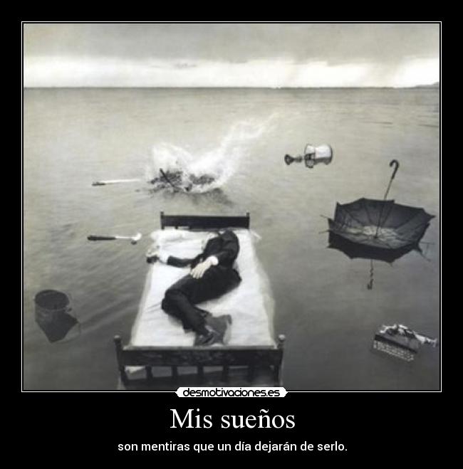 Mis sueños - son mentiras que un día dejarán de serlo.