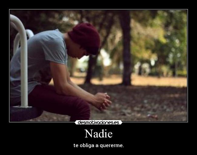 Nadie - te obliga a quererme.