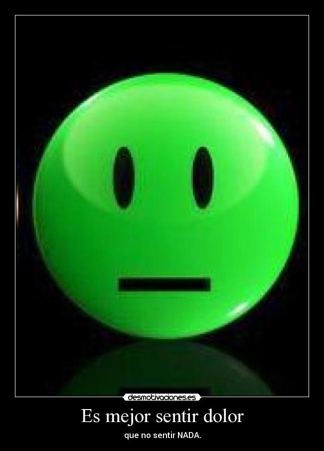 Es mejor sentir dolor -