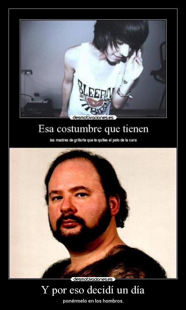 Y por eso decidí un día - ponérmelo en los hombros.