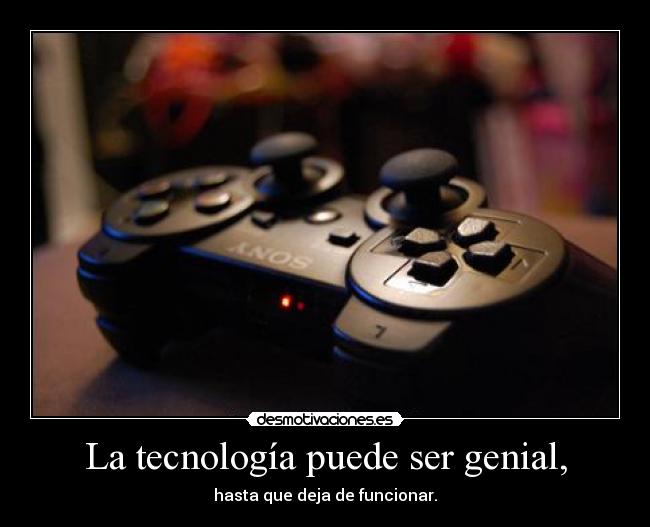 La tecnología puede ser genial, - hasta que deja de funcionar.