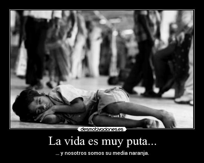 La vida es muy puta... -