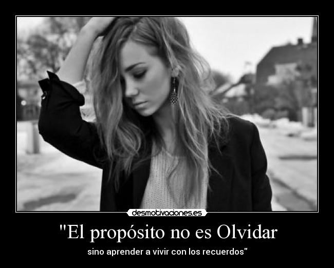 El propósito no es Olvidar - sino aprender a vivir con los recuerdos