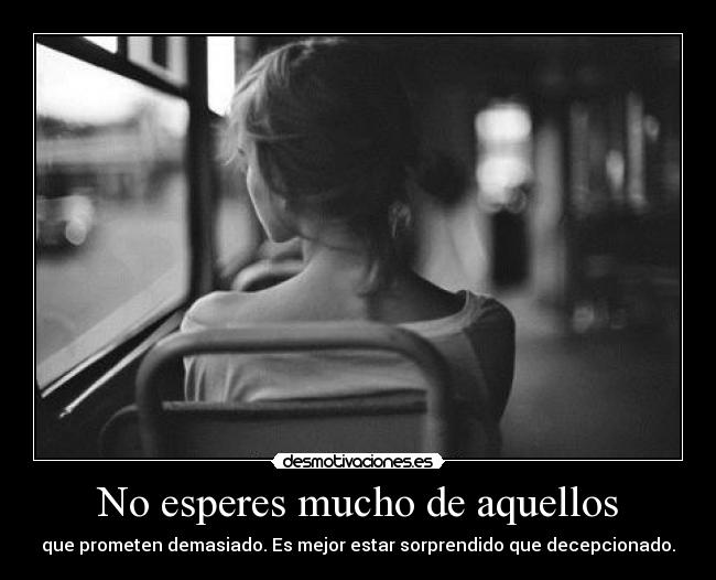 No esperes mucho de aquellos -