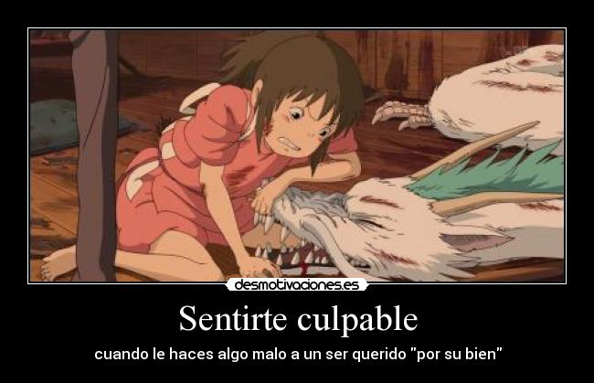 Sentirte culpable - cuando le haces algo malo a un ser querido por su bien