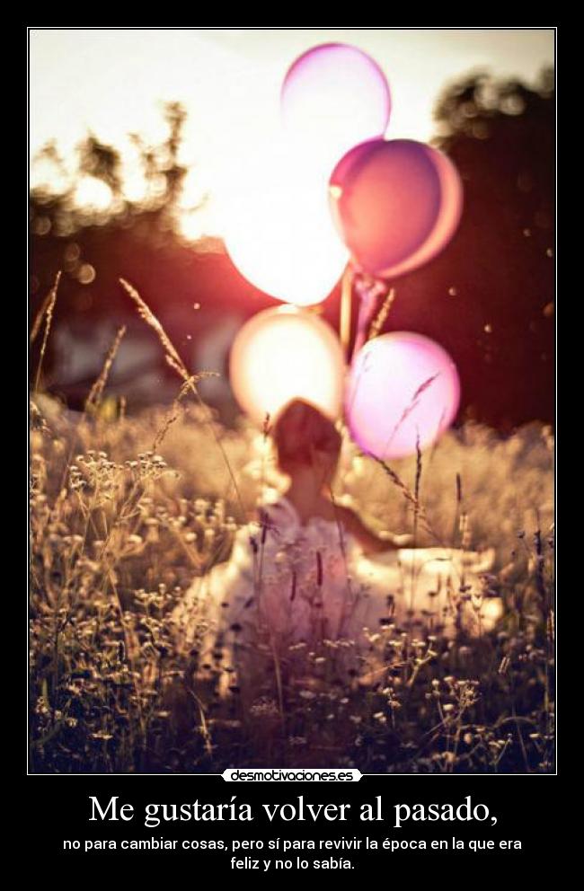 Me gustaría volver al pasado, - 