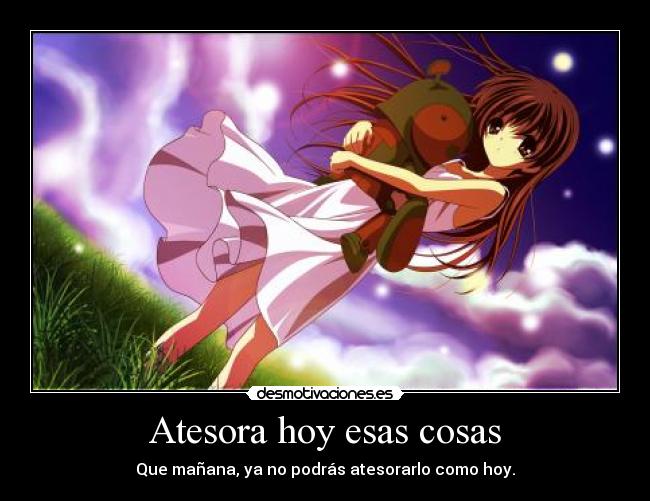 Atesora hoy esas cosas -