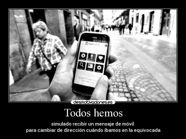 Todos hemos - simulado recibir un mensaje de móvil
para cambiar de dirección cuándo íbamos en la equivocada