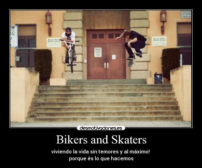 Bikers and Skaters - viviendo la vida sin temores y al máximo!
porque és lo que hacemos