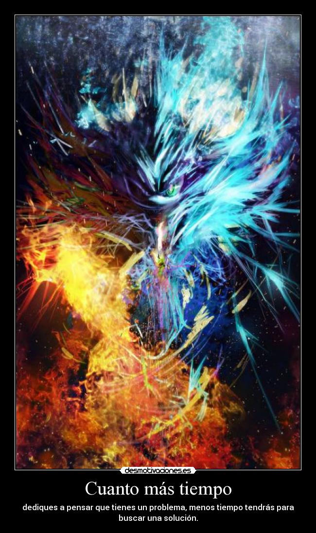 Cuanto más tiempo - dediques a pensar que tienes un problema, menos tiempo tendrás para
buscar una solución.