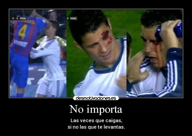 No importa - Las veces que caigas,
si no las que te levantas.