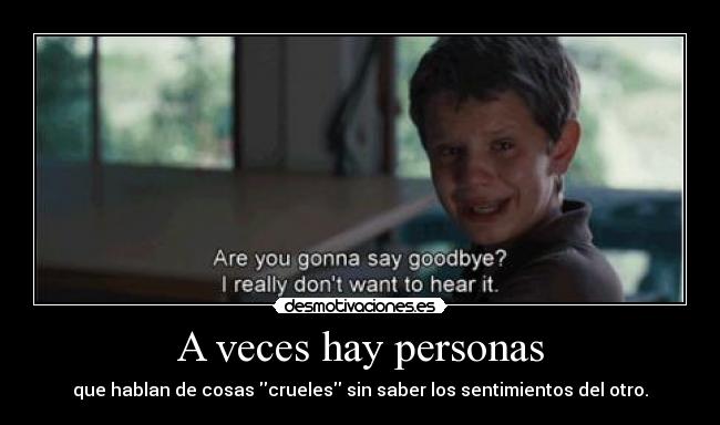 A veces hay personas - que hablan de cosas crueles sin saber los sentimientos del otro.