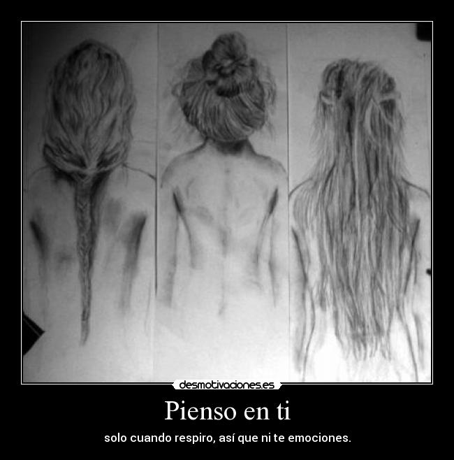 Pienso en ti - solo cuando respiro, así que ni te emociones.