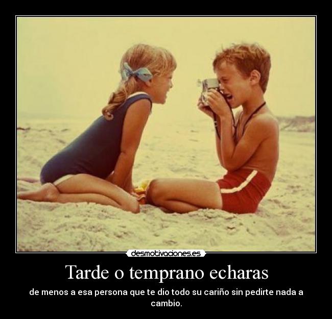 Tarde o temprano echaras - 