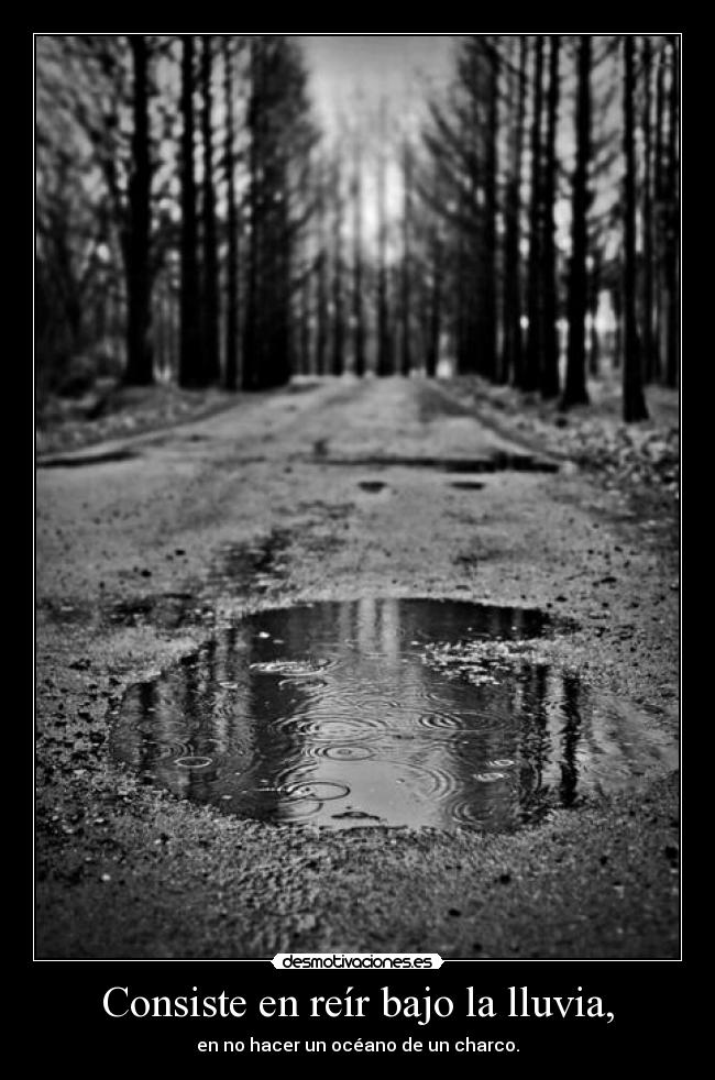 Consiste en reír bajo la lluvia, - 
