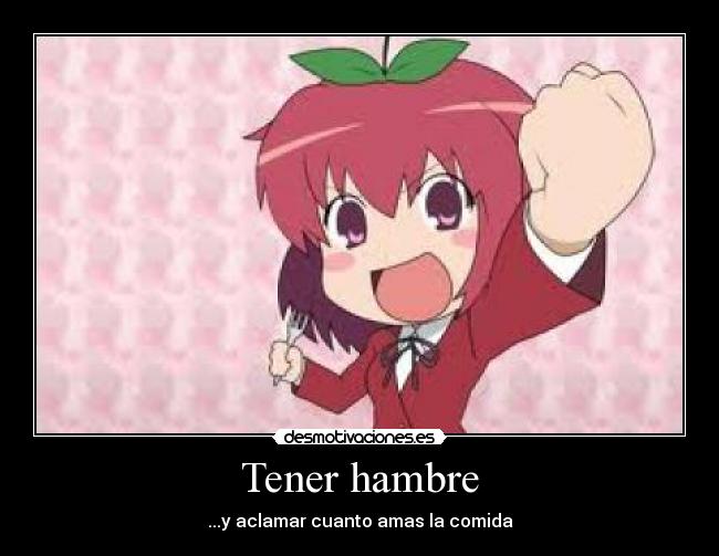 Tener hambre - ...y aclamar cuanto amas la comida