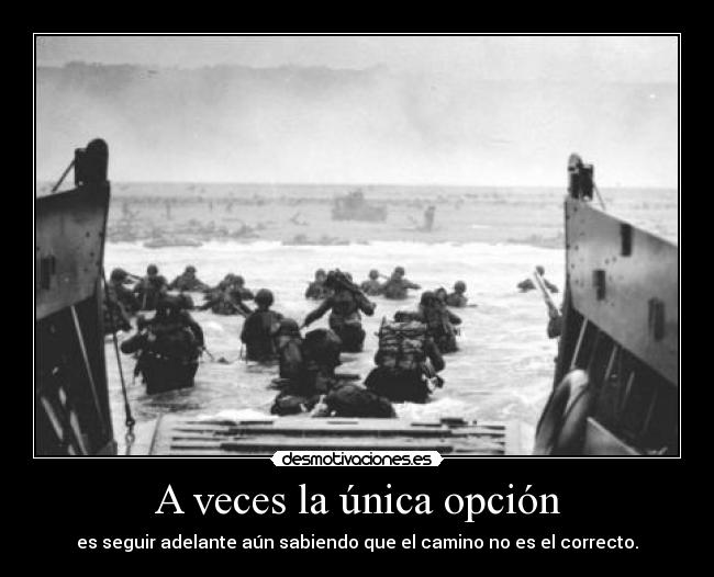 A veces la única opción - es seguir adelante aún sabiendo que el camino no es el correcto.