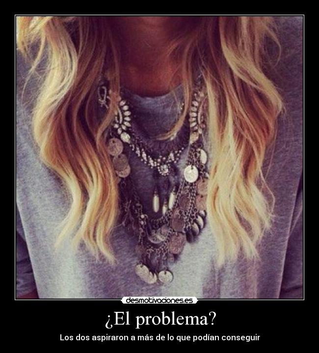 ¿El problema? - Los dos aspiraron a más de lo que podían conseguir