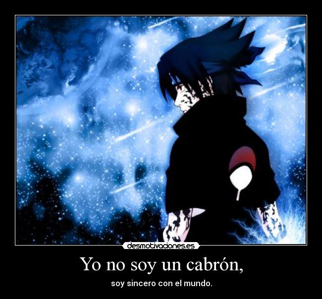 Yo no soy un cabrón, - soy sincero con el mundo.