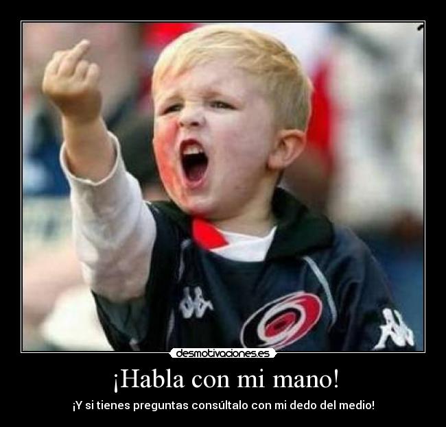 ¡Habla con mi mano! - ¡Y si tienes preguntas consúltalo con mi dedo del medio!