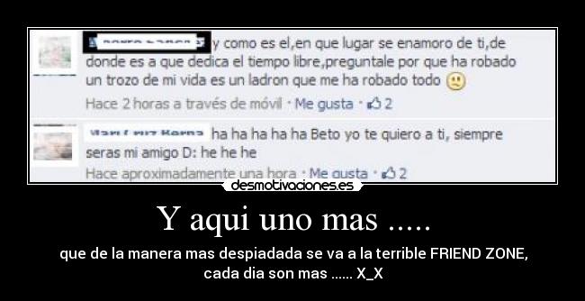 Y aqui uno mas ..... - que de la manera mas despiadada se va a la terrible FRIEND ZONE,
cada dia son mas ...... X_X