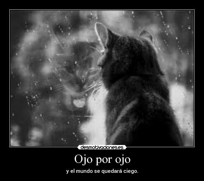 Ojo por ojo - y el mundo se quedará ciego.