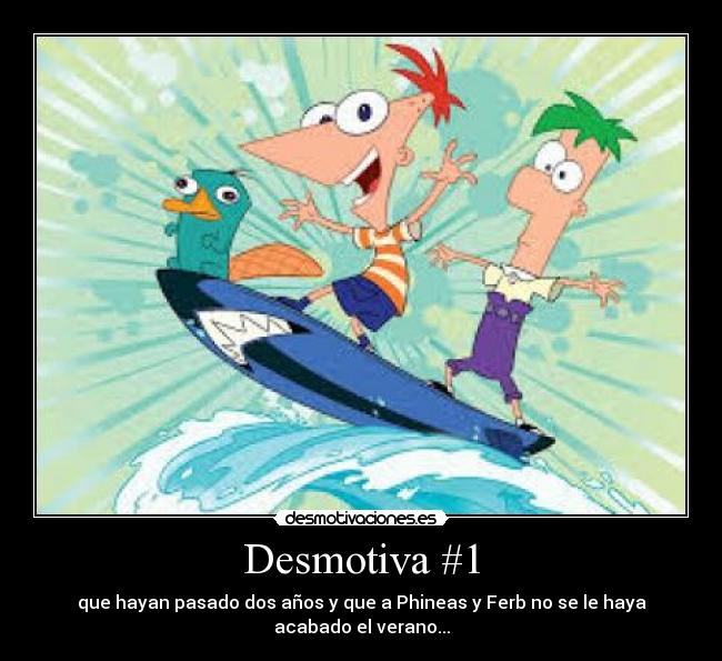 Desmotiva #1 - que hayan pasado dos años y que a Phineas y Ferb no se le haya acabado el verano...