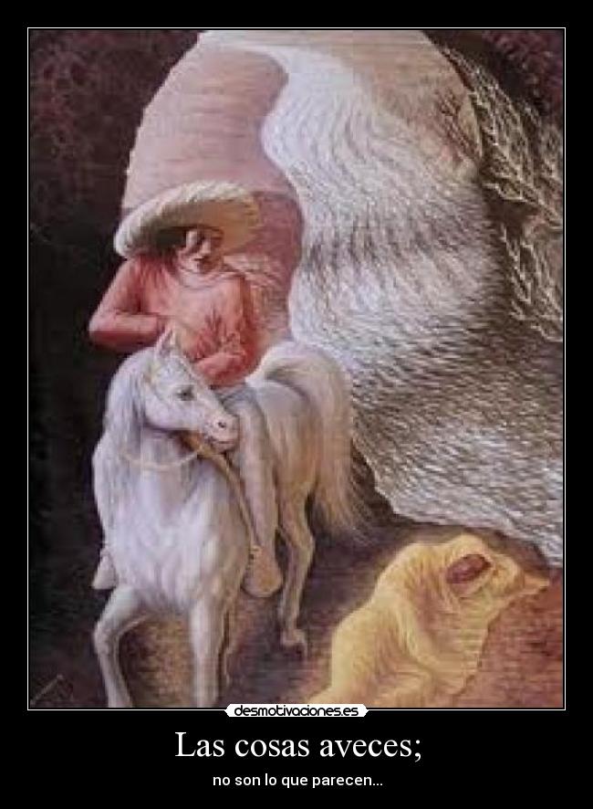 Las cosas aveces; - no son lo que parecen...