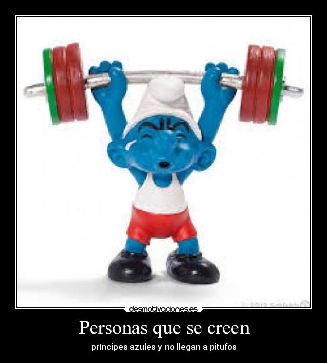 Personas que se creen - príncipes azules y no llegan a pitufos