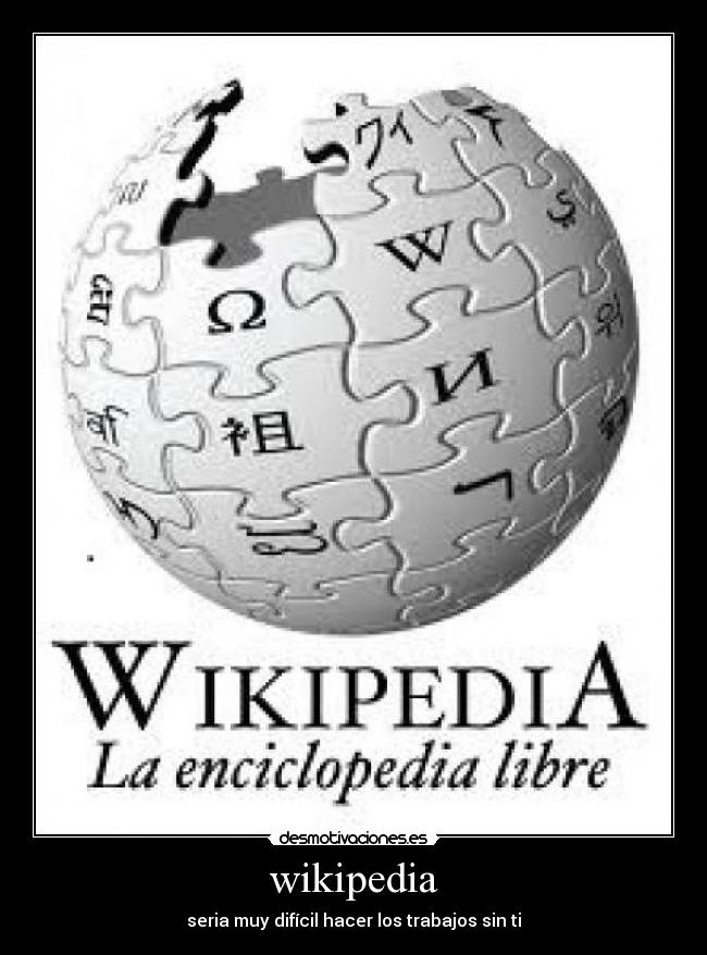 wikipedia - seria muy difícil hacer los trabajos sin ti