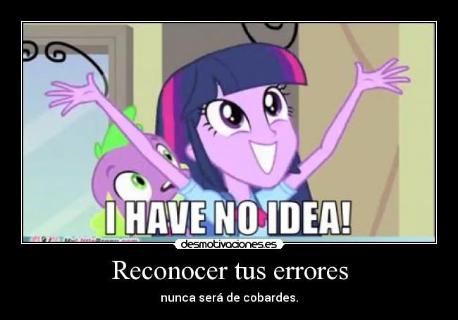 Reconocer tus errores - nunca será de cobardes.