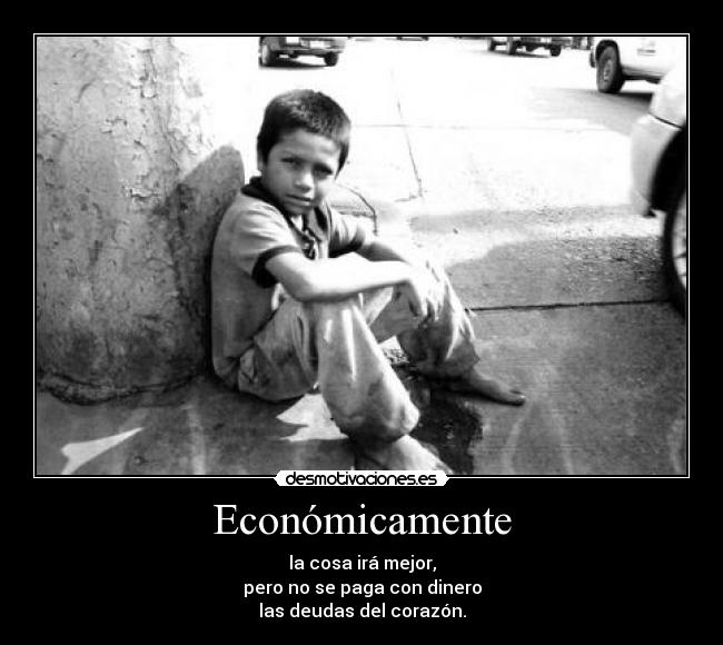 Económicamente - la cosa irá mejor,
pero no se paga con dinero
las deudas del corazón.