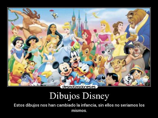 Dibujos Disney - Estos dibujos nos han cambiado la infancia, sin ellos no seriamos los mismos.