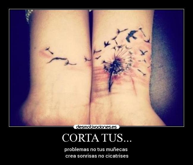 CORTA TUS... - problemas no tus muñecas
crea sonrisas no cicatrises
