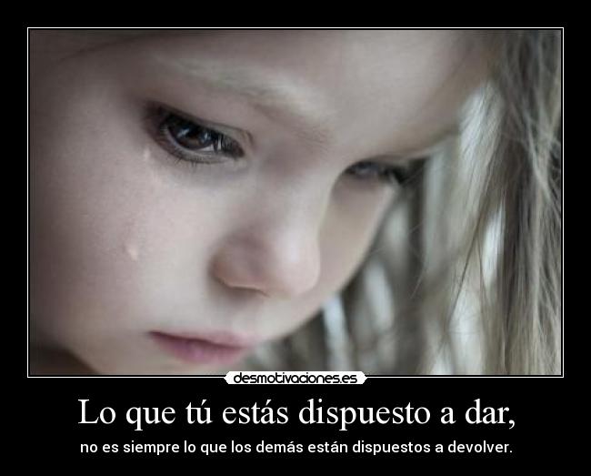 Lo que tú estás dispuesto a dar, -