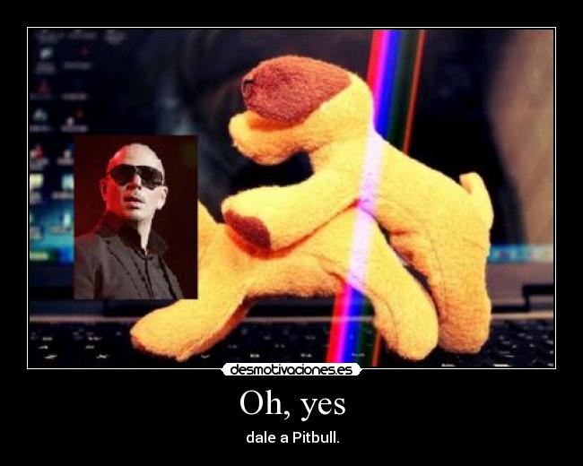 Oh, yes - dale a Pitbull.