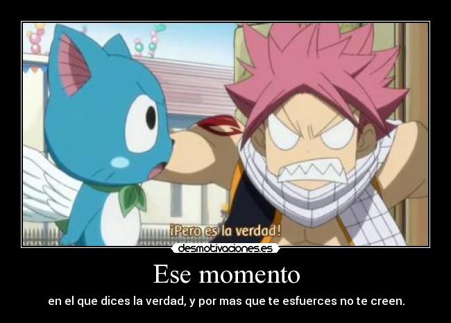 Ese momento - en el que dices la verdad, y por mas que te esfuerces no te creen.