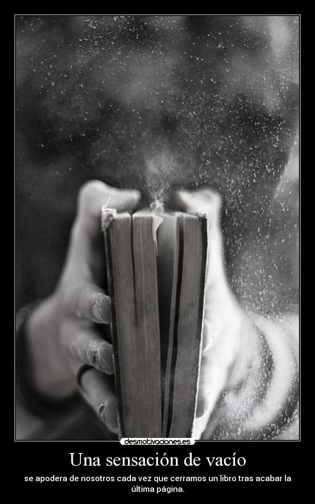 Una sensación de vacío - se apodera de nosotros cada vez que cerramos un libro tras acabar la última página.