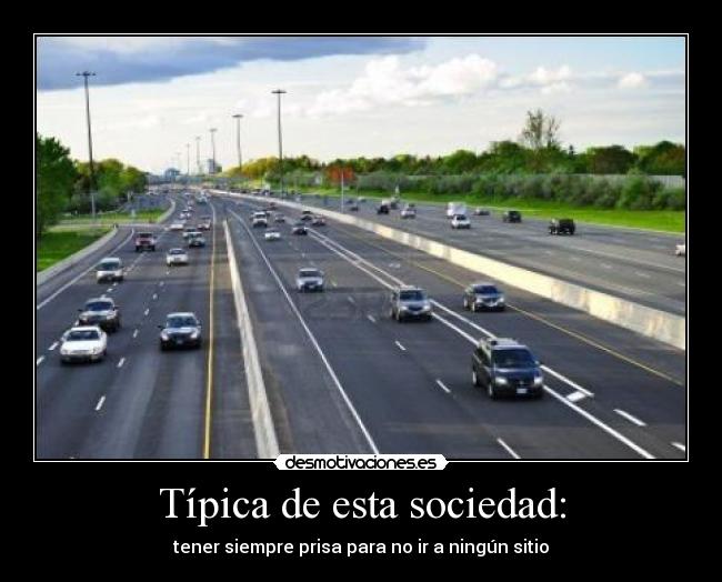 Típica de esta sociedad: - tener siempre prisa para no ir a ningún sitio