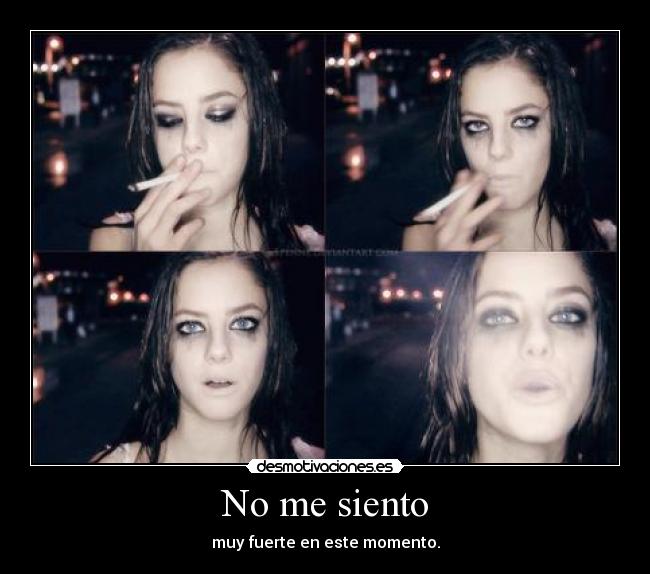 No me siento - muy fuerte en este momento.