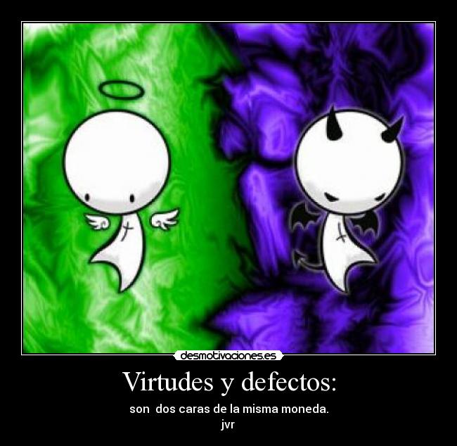 Virtudes y defectos: - son dos caras de la misma moneda.
jvr