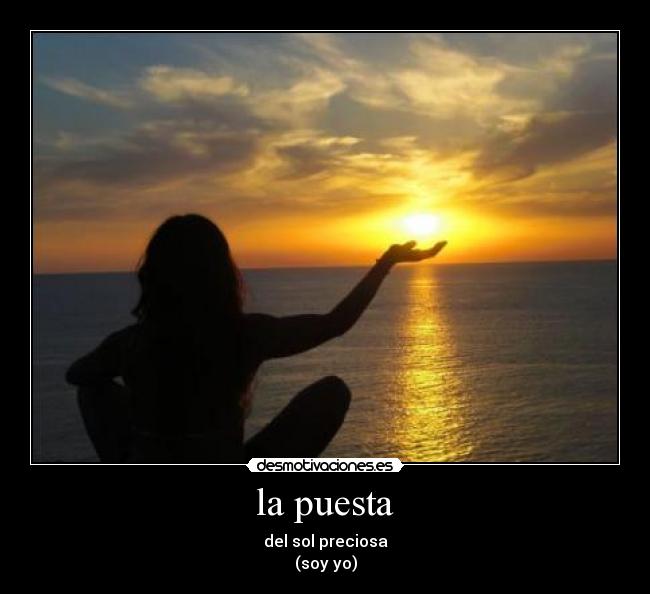 la puesta - del sol preciosa
(soy yo)