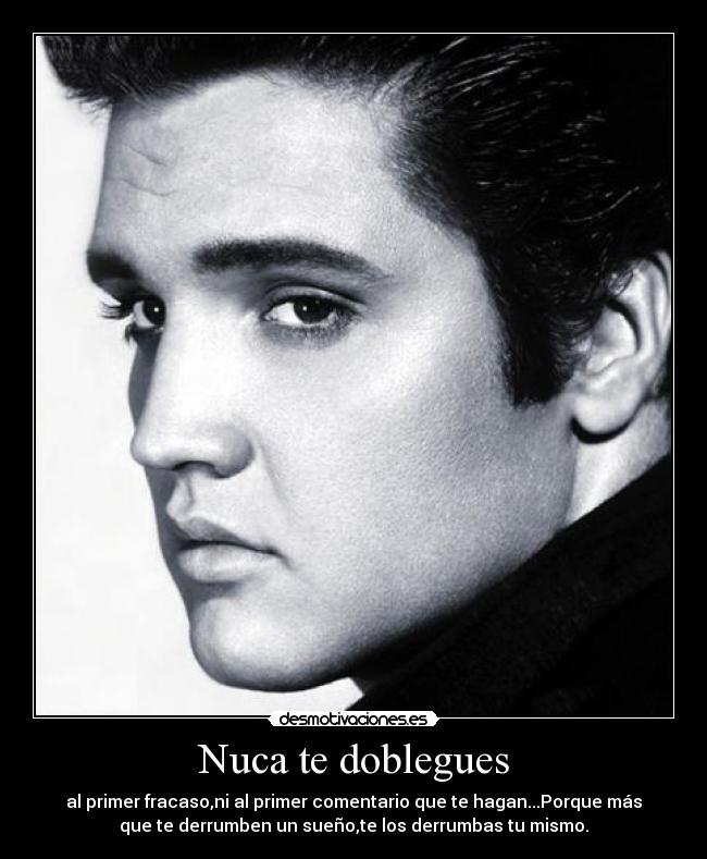 Nuca te doblegues - al primer fracaso,ni al primer comentario que te hagan...Porque más
que te derrumben un sueño,te los derrumbas tu mismo.