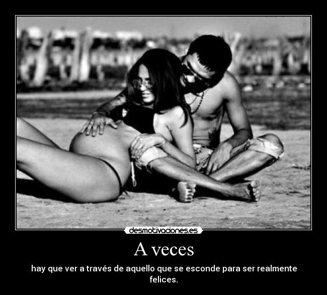 A veces - hay que ver a través de aquello que se esconde para ser realmente felices.