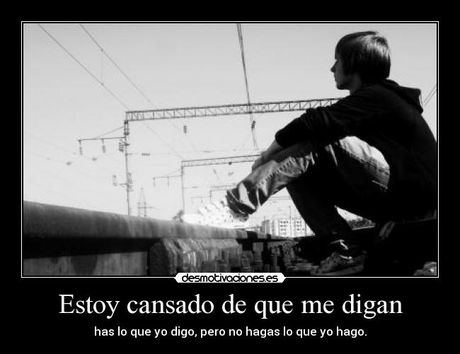 Estoy cansado de que me digan -