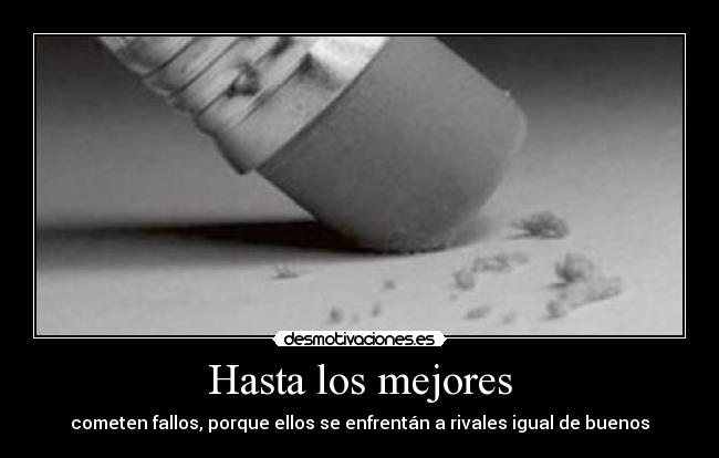 Hasta los mejores - cometen fallos, porque ellos se enfrentán a rivales igual de buenos
